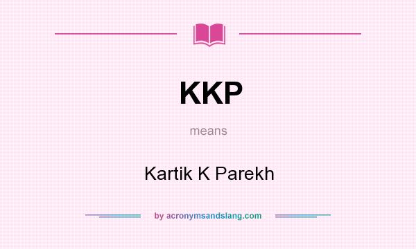 What does KKP mean? It stands for Kartik K Parekh