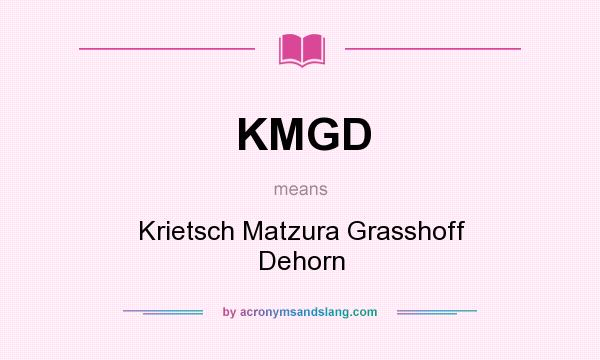 What does KMGD mean? It stands for Krietsch Matzura Grasshoff Dehorn