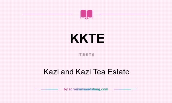 What does KKTE mean? It stands for Kazi and Kazi Tea Estate