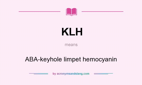 What does KLH mean? It stands for ABA-keyhole limpet hemocyanin
