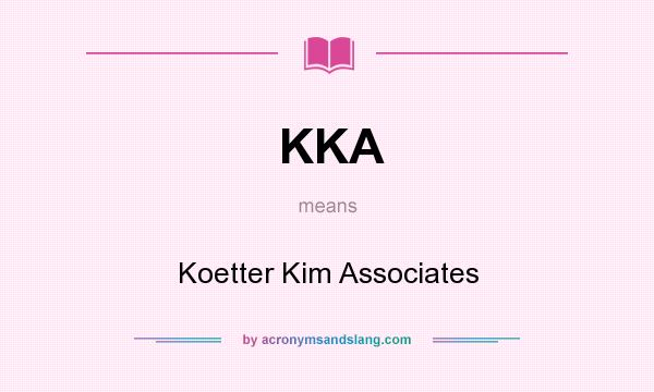 What does KKA mean? It stands for Koetter Kim Associates