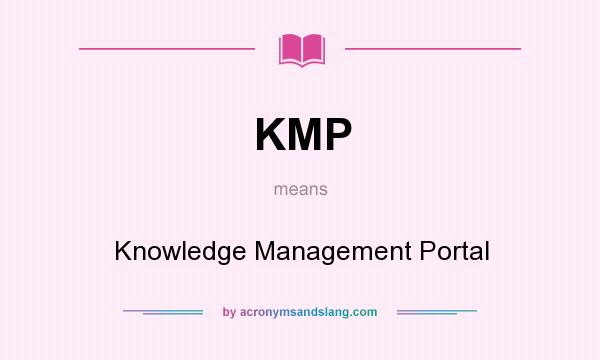 What does KMP mean? It stands for Knowledge Management Portal