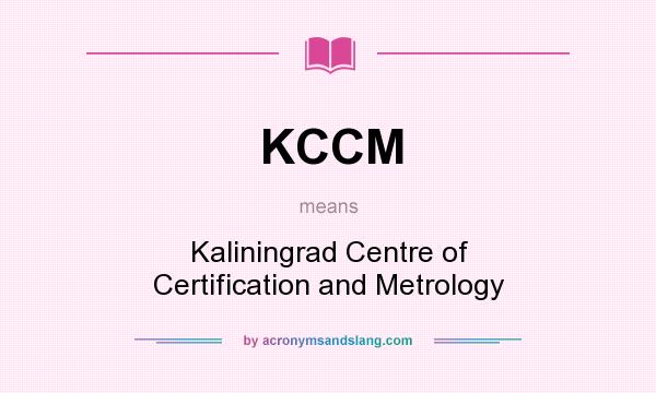 What does KCCM mean? It stands for Kaliningrad Centre of Certification and Metrology