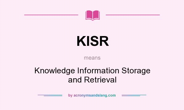 What does KISR mean? It stands for Knowledge Information Storage and Retrieval