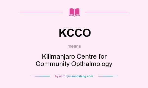 What does KCCO mean? It stands for Kilimanjaro Centre for Community Opthalmology