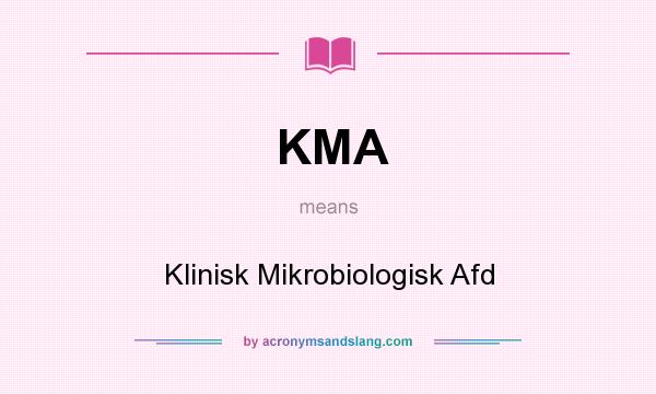 What does KMA mean? It stands for Klinisk Mikrobiologisk Afd