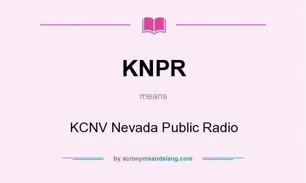 What does KNPR mean? It stands for KCNV Nevada Public Radio