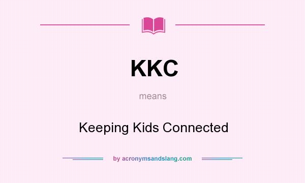 What does KKC mean? It stands for Keeping Kids Connected