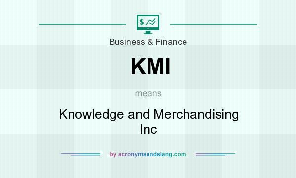 What does KMI mean? It stands for Knowledge and Merchandising Inc