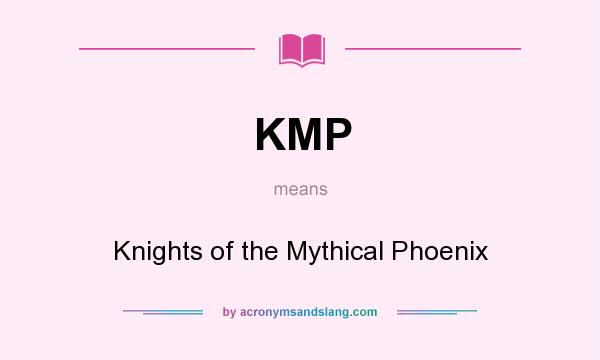 What does KMP mean? It stands for Knights of the Mythical Phoenix