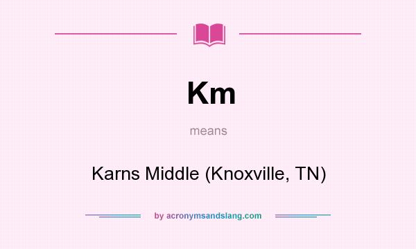 What does Km mean? It stands for Karns Middle (Knoxville, TN)