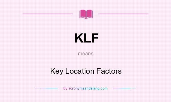 What does KLF mean? It stands for Key Location Factors