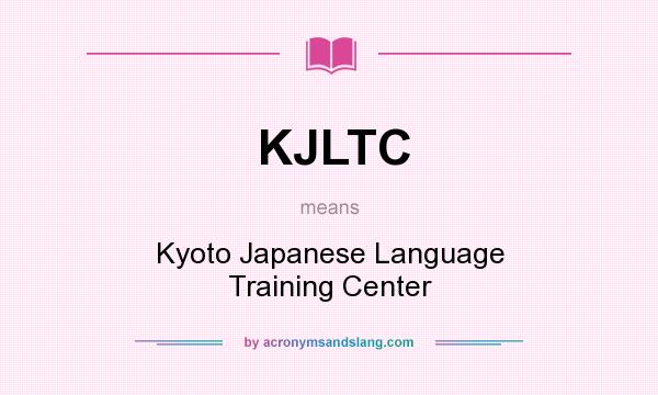 What does KJLTC mean? It stands for Kyoto Japanese Language Training Center