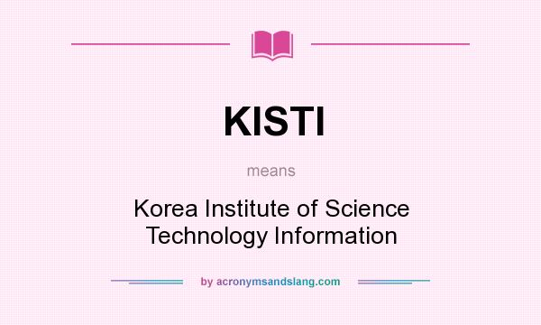 What does KISTI mean? It stands for Korea Institute of Science Technology Information