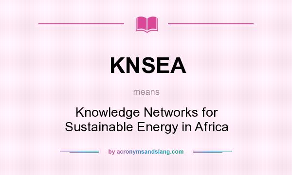 What does KNSEA mean? It stands for Knowledge Networks for Sustainable Energy in Africa