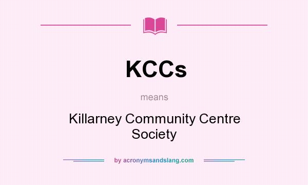 What does KCCs mean? It stands for Killarney Community Centre Society