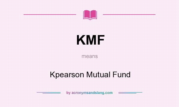 What does KMF mean? It stands for Kpearson Mutual Fund