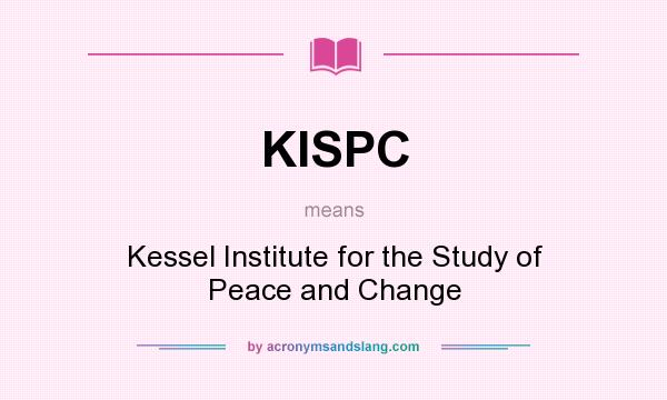 What does KISPC mean? It stands for Kessel Institute for the Study of Peace and Change