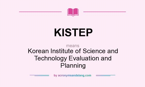 What does KISTEP mean? It stands for Korean Institute of Science and Technology Evaluation and Planning