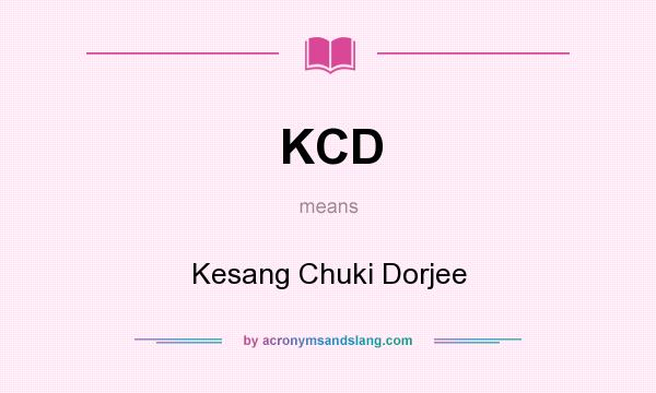 What does KCD mean? It stands for Kesang Chuki Dorjee