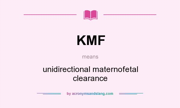 What does KMF mean? It stands for unidirectional maternofetal clearance