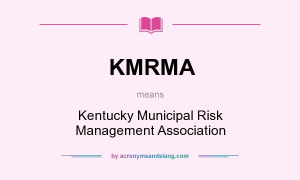 What does KMRMA mean? It stands for Kentucky Municipal Risk Management Association