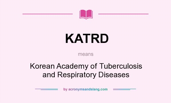 What does KATRD mean? It stands for Korean Academy of Tuberculosis and Respiratory Diseases