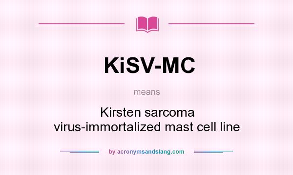 What does KiSV-MC mean? It stands for Kirsten sarcoma virus-immortalized mast cell line