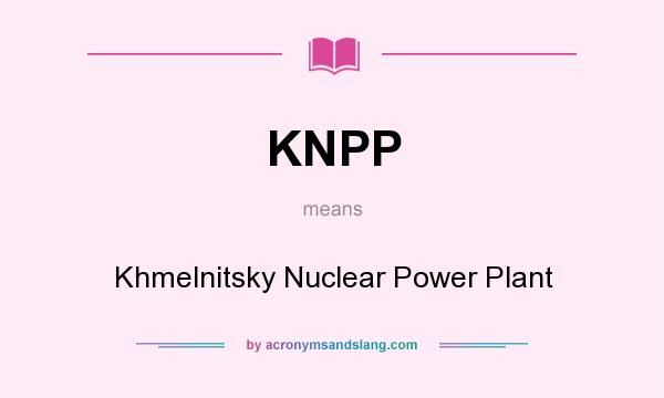 What does KNPP mean? It stands for Khmelnitsky Nuclear Power Plant