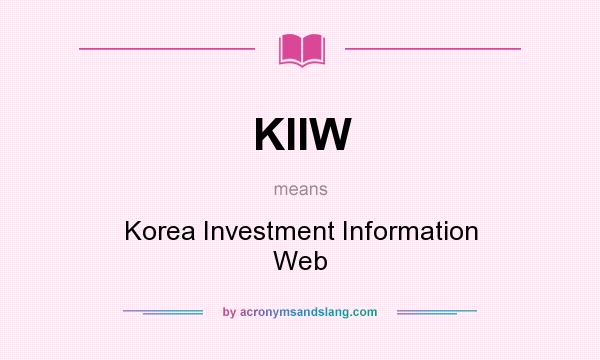 What does KIIW mean? It stands for Korea Investment Information Web