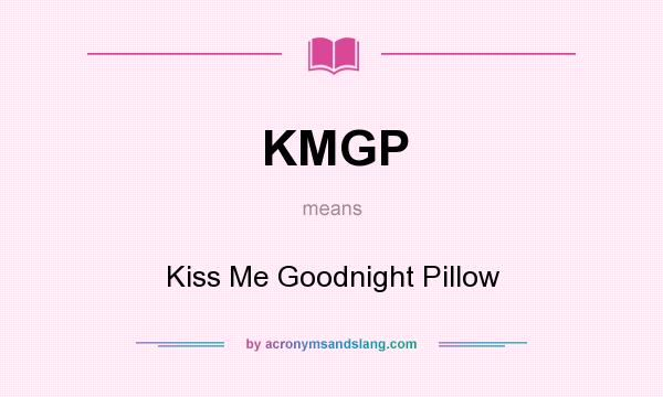 What does KMGP mean? It stands for Kiss Me Goodnight Pillow