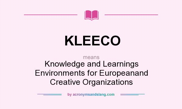 What does KLEECO mean? It stands for Knowledge and Learnings Environments for Europeanand Creative Organizations