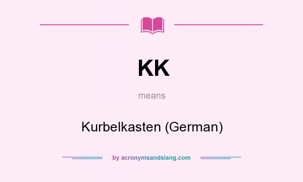 What does KK mean? It stands for Kurbelkasten (German)