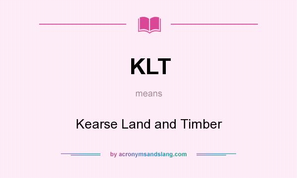 What does KLT mean? It stands for Kearse Land and Timber