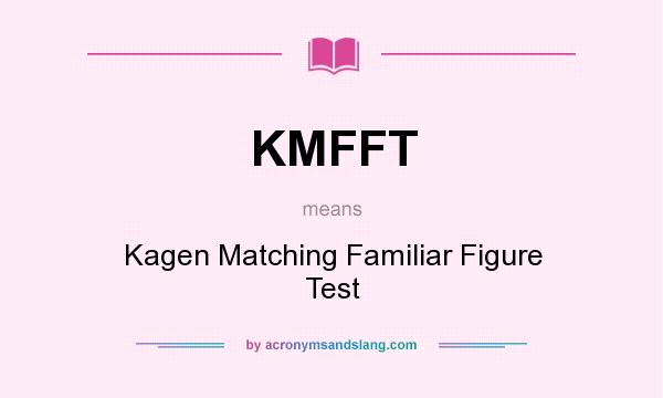 What does KMFFT mean? It stands for Kagen Matching Familiar Figure Test