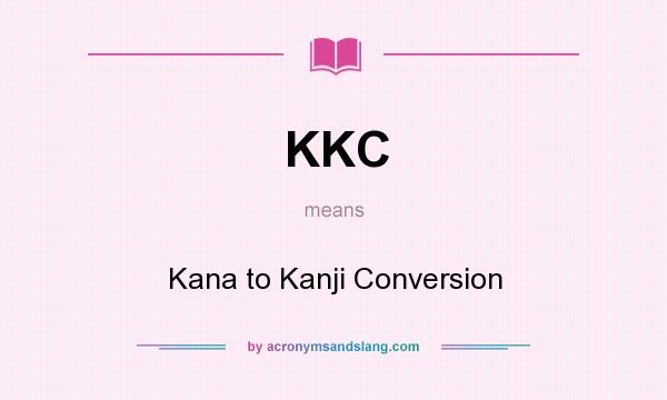 What does KKC mean? It stands for Kana to Kanji Conversion