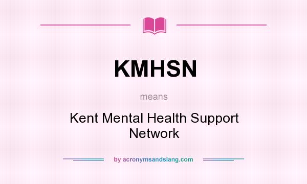 What does KMHSN mean? It stands for Kent Mental Health Support Network