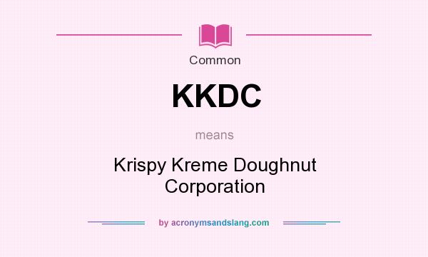 What does KKDC mean? It stands for Krispy Kreme Doughnut Corporation