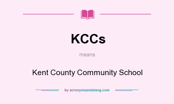 What does KCCs mean? It stands for Kent County Community School