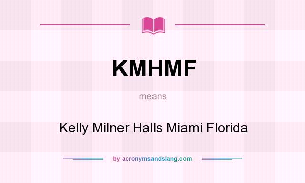 What does KMHMF mean? It stands for Kelly Milner Halls Miami Florida