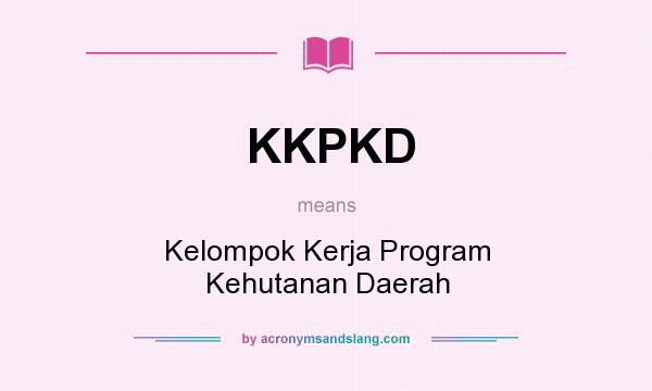 What does KKPKD mean? It stands for Kelompok Kerja Program Kehutanan Daerah