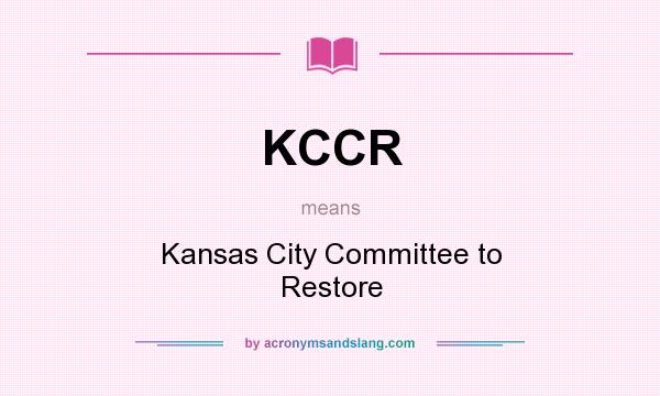 What does KCCR mean? It stands for Kansas City Committee to Restore