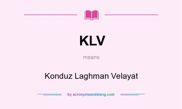 What does KLV mean? It stands for Konduz Laghman Velayat