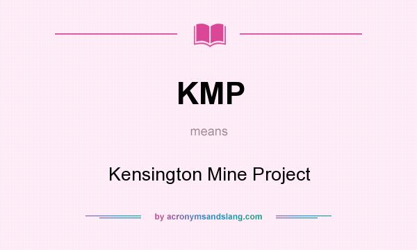 What does KMP mean? It stands for Kensington Mine Project
