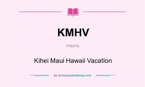 What does KMHV mean? It stands for Kihei Maui Hawaii Vacation