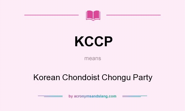 What does KCCP mean? It stands for Korean Chondoist Chongu Party