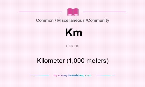 What does Km mean? It stands for Kilometer (1,000 meters)