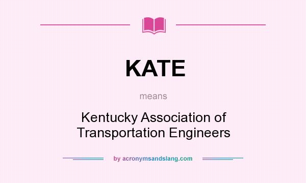 What does KATE mean? It stands for Kentucky Association of Transportation Engineers