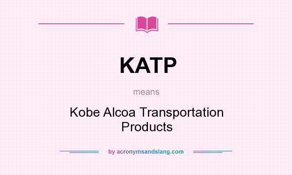 What does KATP mean? It stands for Kobe Alcoa Transportation Products