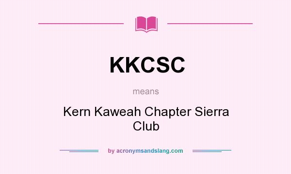 What does KKCSC mean? It stands for Kern Kaweah Chapter Sierra Club